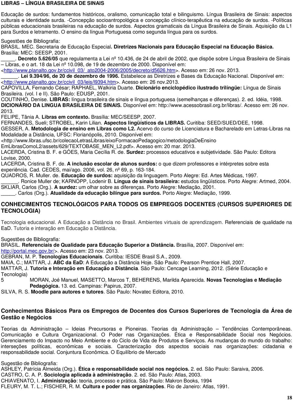 Aspectos gramaticais da Língua Brasileira de Sinais. Aquisição da L1 para Surdos e letramento. O ensino da língua Portuguesa como segunda língua para os surdos. BRASIL. MEC.