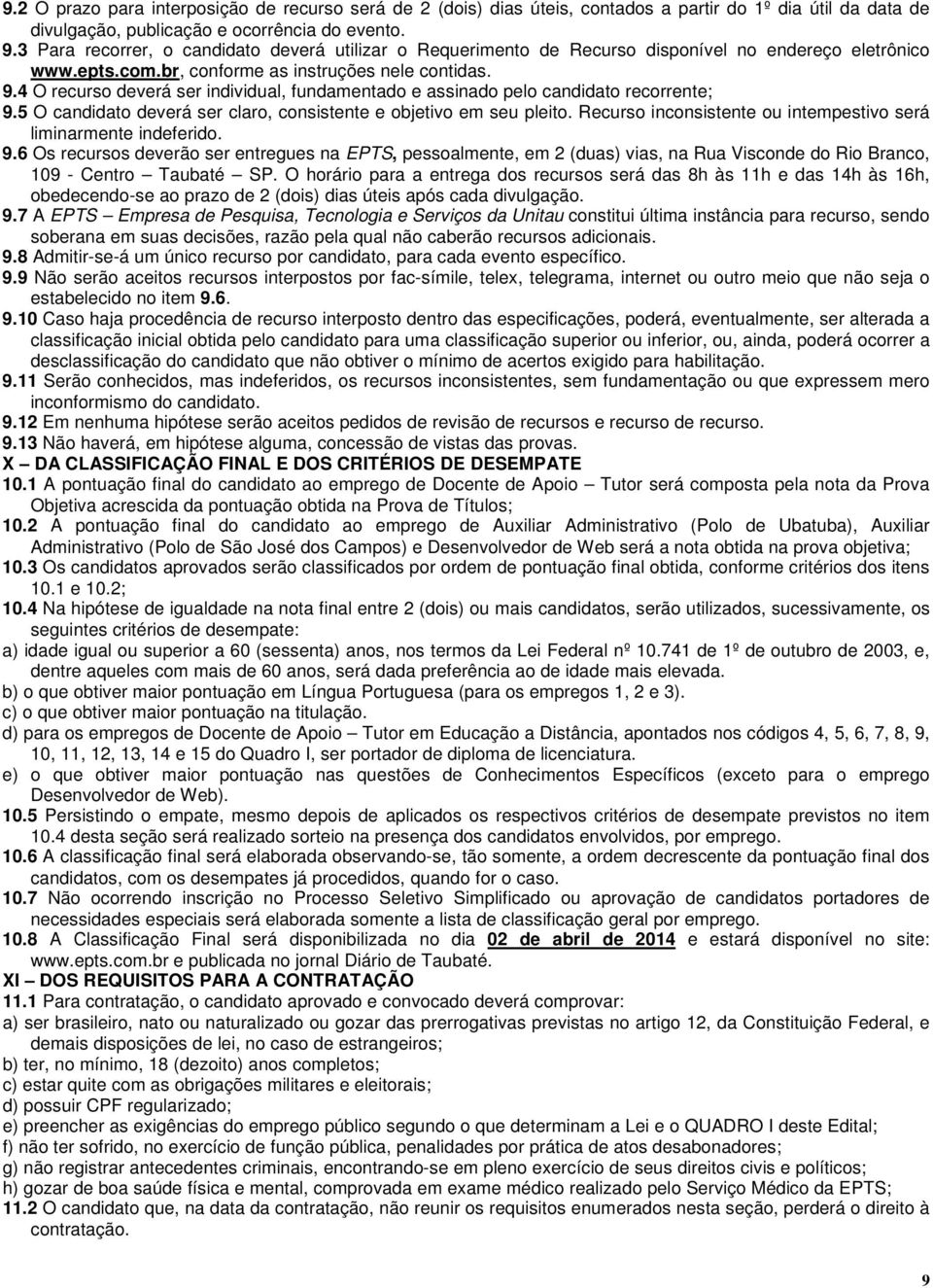 4 O recurso deverá ser individual, fundamentado e assinado pelo candidato recorrente; 9.5 O candidato deverá ser claro, consistente e objetivo em seu pleito.