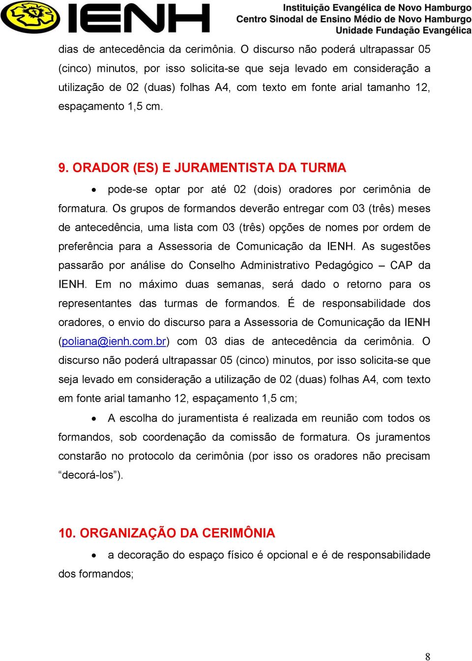 9. ORADOR (ES) E JURAMENTISTA DA TURMA pode-se optar por até 02 (dois) oradores por cerimônia de formatura.