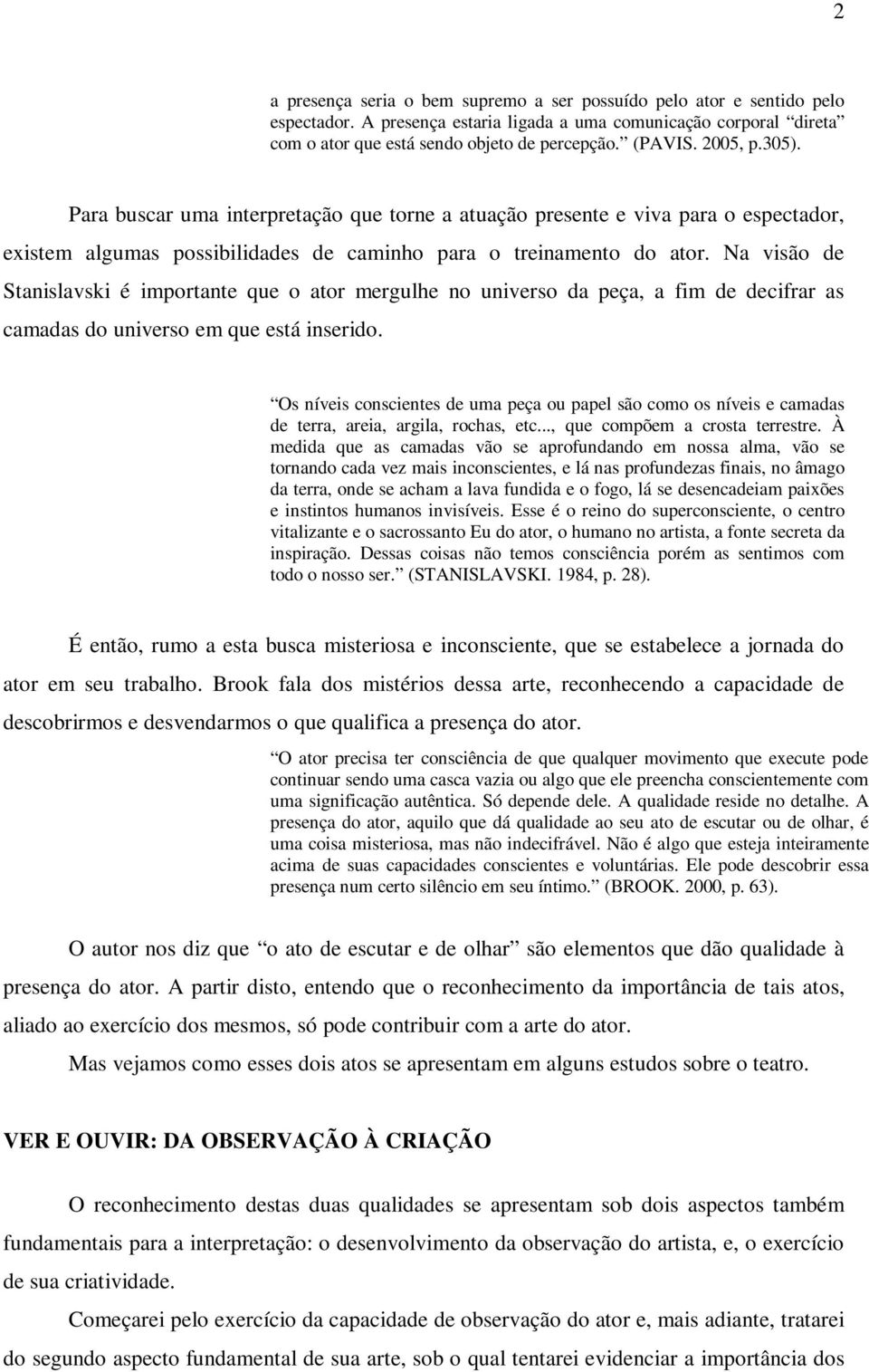 Na visão de Stanislavski é importante que o ator mergulhe no universo da peça, a fim de decifrar as camadas do universo em que está inserido.