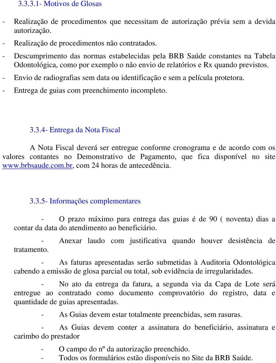 - Envio de radiografias sem data ou identificação e sem a película protetora. - Entrega de guias com preenchimento incompleto. 3.