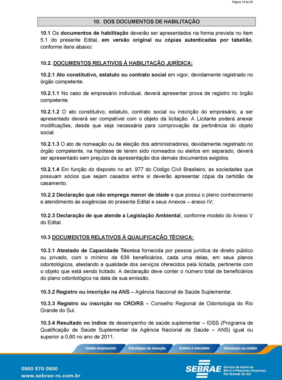 DOCUMENTOS RELATIVOS À HABILITAÇÃO JURÍDICA: 0.2. Ato constitutivo, estatuto ou contrato social em vigor, devidamente registrado no órgão competente. 0.2.. No caso de empresário individual, deverá apresentar prova de registro no órgão competente.