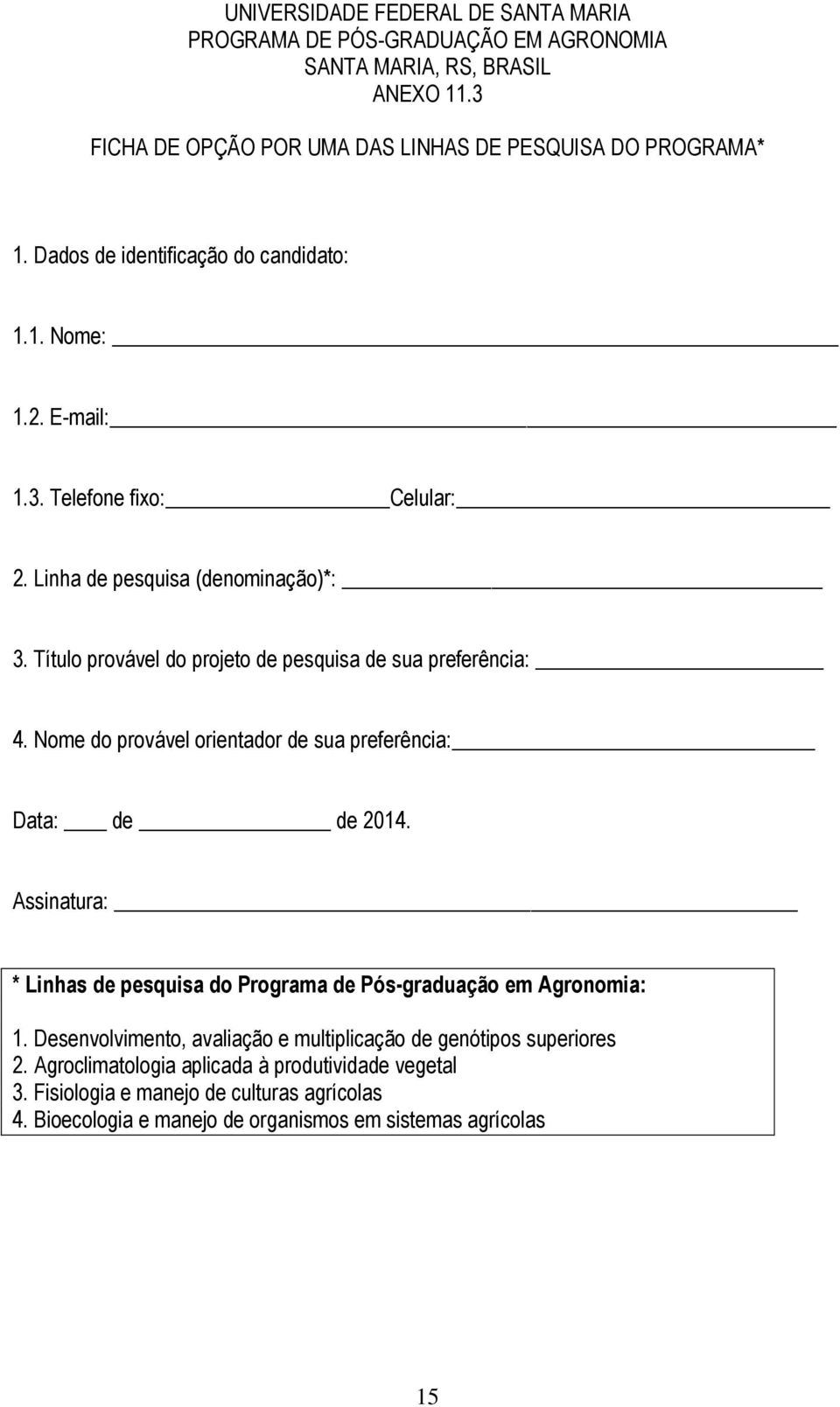 Título provável do projeto de pesquisa de sua preferência: 4. Nome do provável orientador de sua preferência: Data: de de 2014.