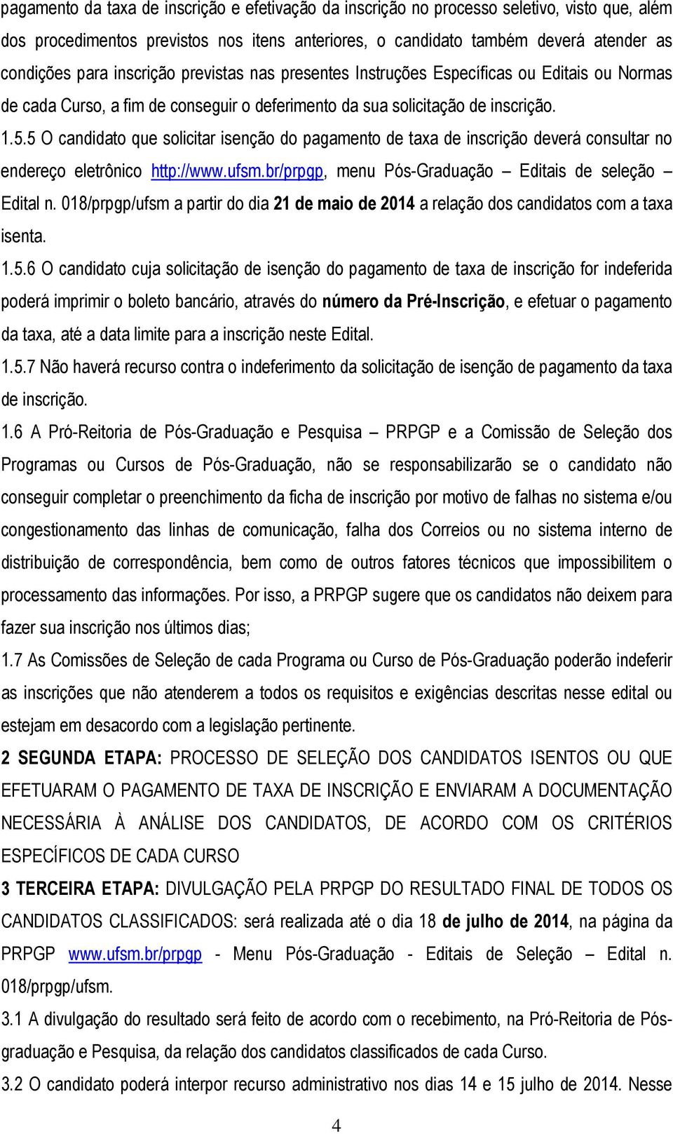 5 O candidato que solicitar isenção do pagamento de taxa de inscrição deverá consultar no endereço eletrônico http://www.ufsm.br/prpgp, menu Pós-Graduação Editais de seleção Edital n.