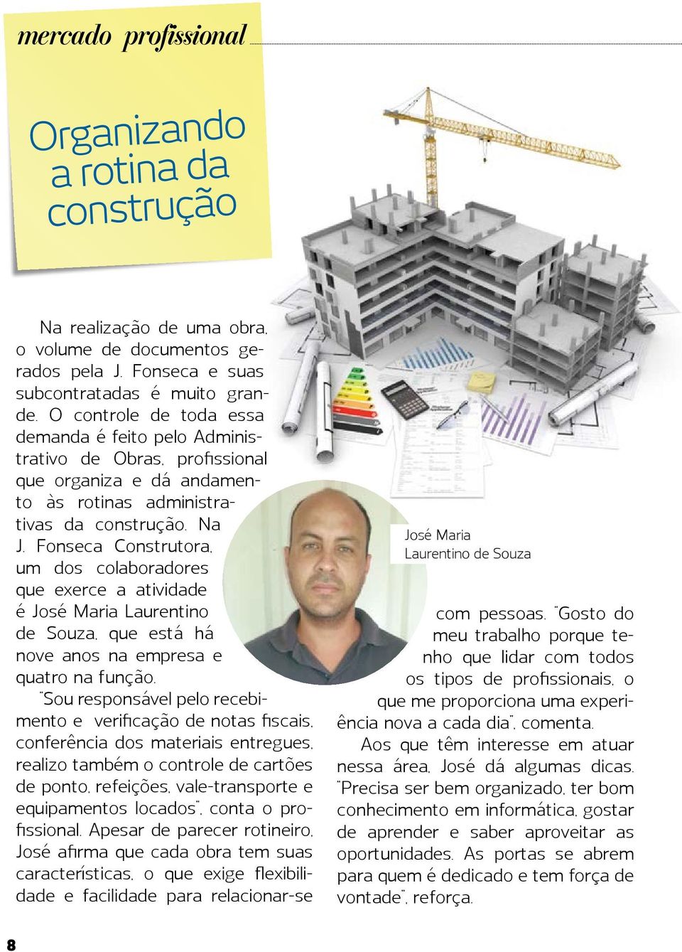 Fonseca Construtora, um dos colaboradores que exerce a atividade é José Maria Laurentino de Souza, que está há nove anos na empresa e quatro na função.