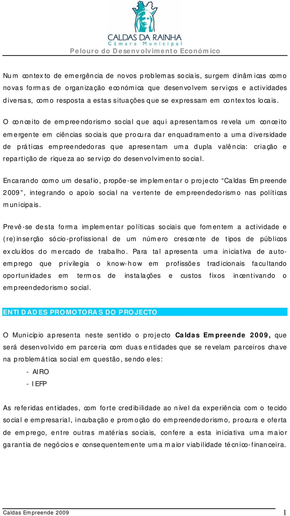 O conceito de empreendorismo social que aqui apresentamos revela um conceito emergente em ciências sociais que procura dar enquadramento a uma diversidade de práticas empreendedoras que apresentam