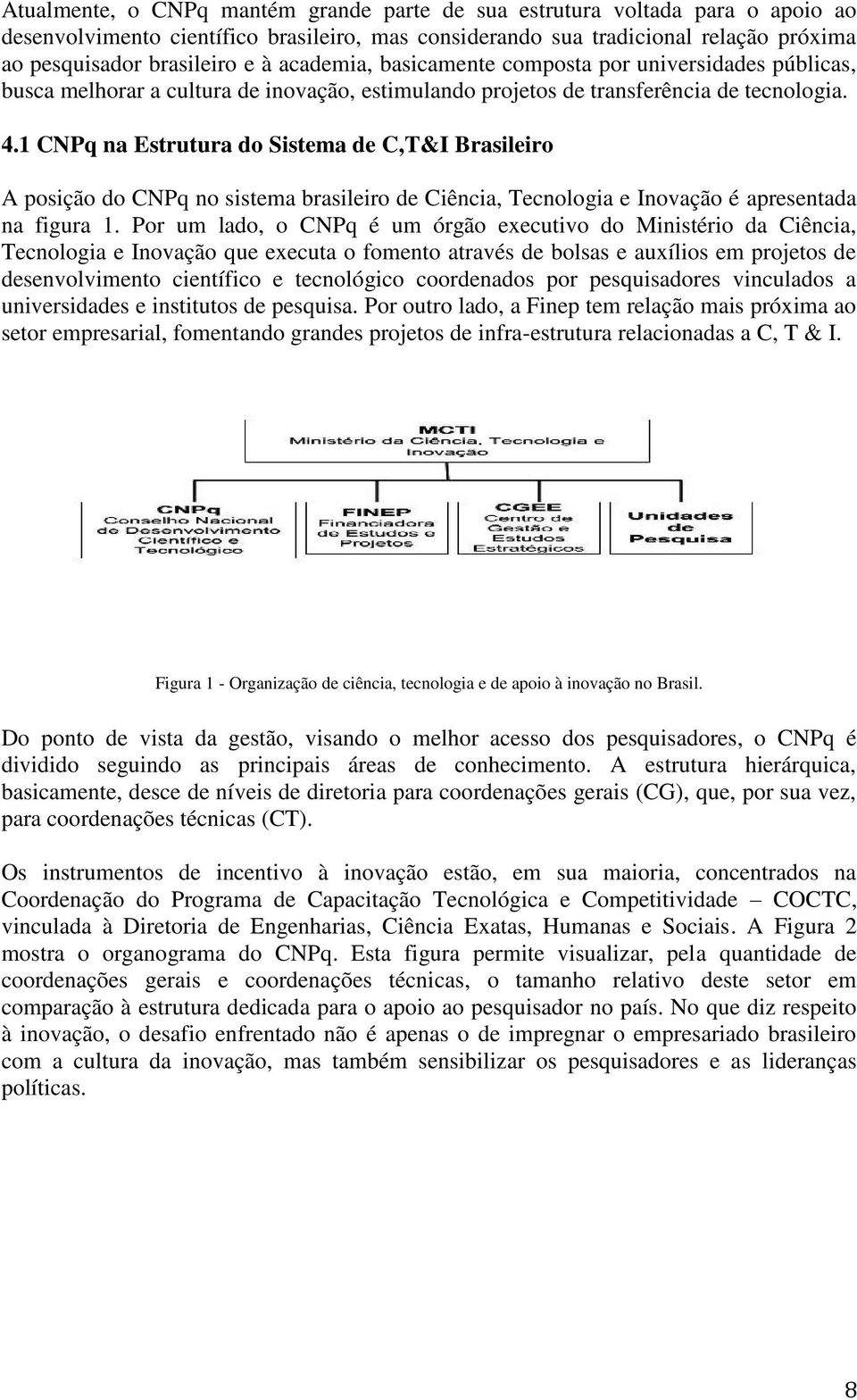 1 CNPq na Estrutura do Sistema de C,T&I Brasileiro A posição do CNPq no sistema brasileiro de Ciência, Tecnologia e Inovação é apresentada na figura 1.