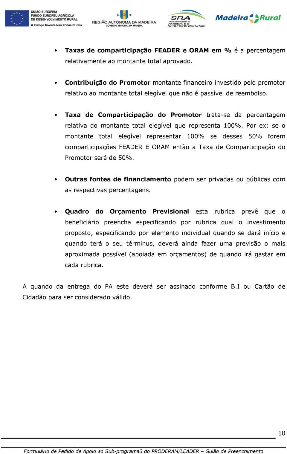 Taxa de Comparticipação do Promotor trata-se da percentagem relativa do montante total elegível que representa 100%.