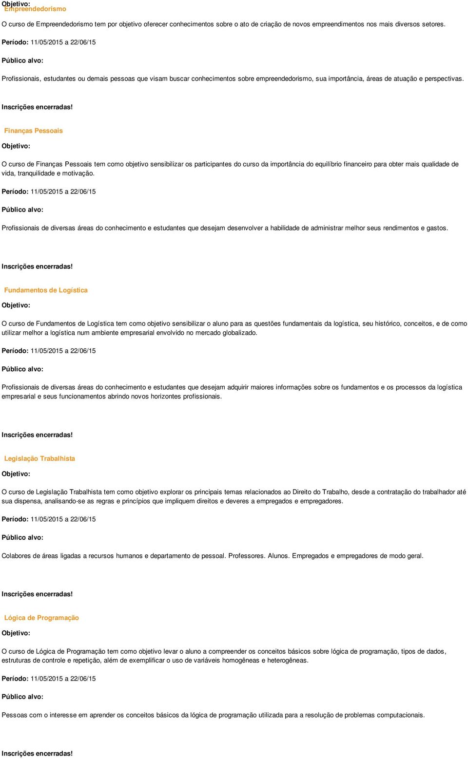 Finanças Pessoais O curso de Finanças Pessoais tem como objetivo sensibilizar os participantes do curso da importância do equilíbrio financeiro para obter mais qualidade de vida, tranquilidade e