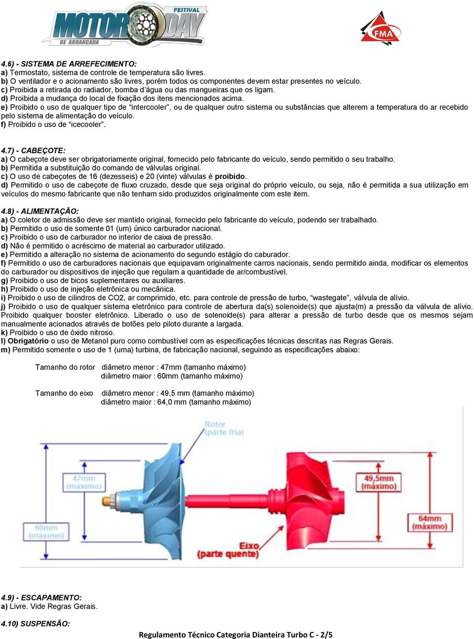 e) Proibido o uso de qualquer tipo de intercooler, ou de qualquer outro sistema ou substâncias que alterem a temperatura do ar recebido pelo sistema de alimentação do veículo.