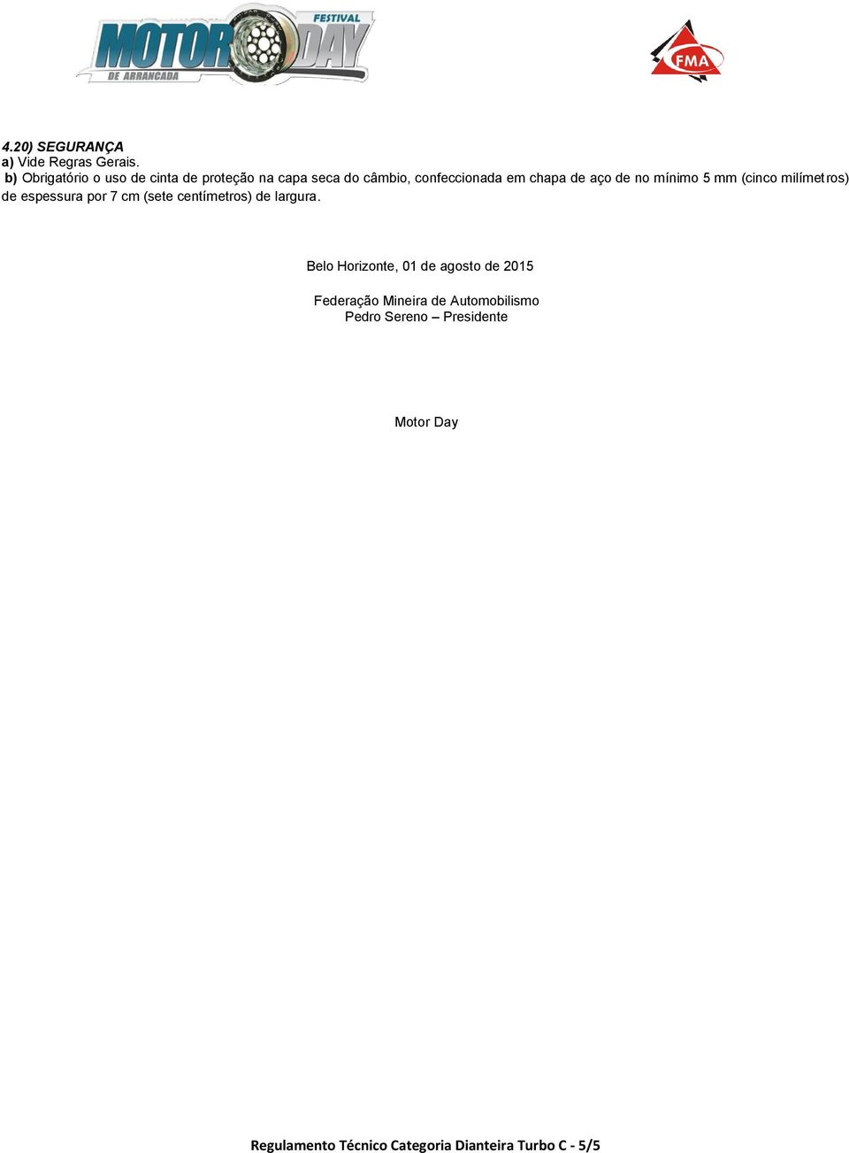 de no mínimo 5 mm (cinco milímet ros) de espessura por 7 cm (sete centímetros) de largura.