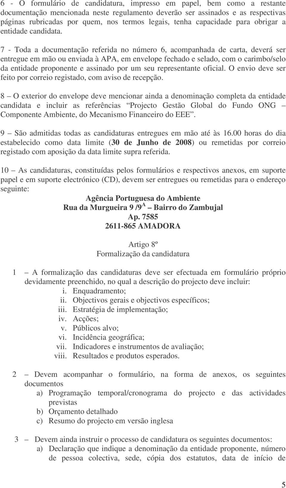 7 - Toda a documentação referida no número 6, acompanhada de carta, deverá ser entregue em mão ou enviada à APA, em envelope fechado e selado, com o carimbo/selo da entidade proponente e assinado por