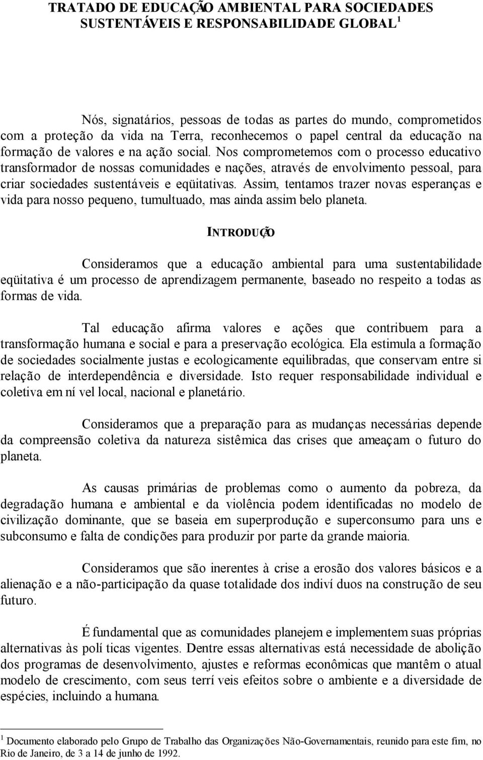 Nos comprometemos com o processo educativo transformador de nossas comunidades e nações, através de envolvimento pessoal, para criar sociedades sustentáveis e eqüitativas.