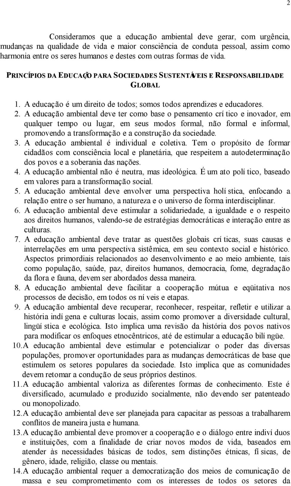 A educação ambiental deve ter como base o pensamento crí tico e inovador, em qualquer tempo ou lugar, em seus modos formal, não formal e informal, promovendo a transformação e a construção da