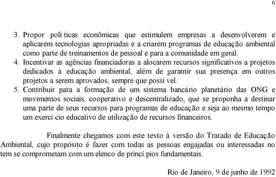 Incentivar as agências financiadoras a alocarem recursos significativos a projetos dedicados à educação ambiental, além de garantir sua presença em outros projetos a serem aprovados, sempre que possí