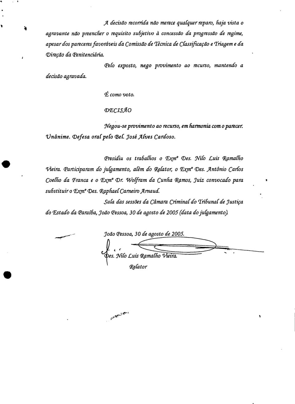 DECISft0 Wegou-se provimento ao recurso, em harmonia como parecer: 'Unânime. (Defesa oral - pela Bel. José Alves Cardoso. Presidiu os trabalhos o Exile (Des. gao Luis Rçzmalho (Vieira.