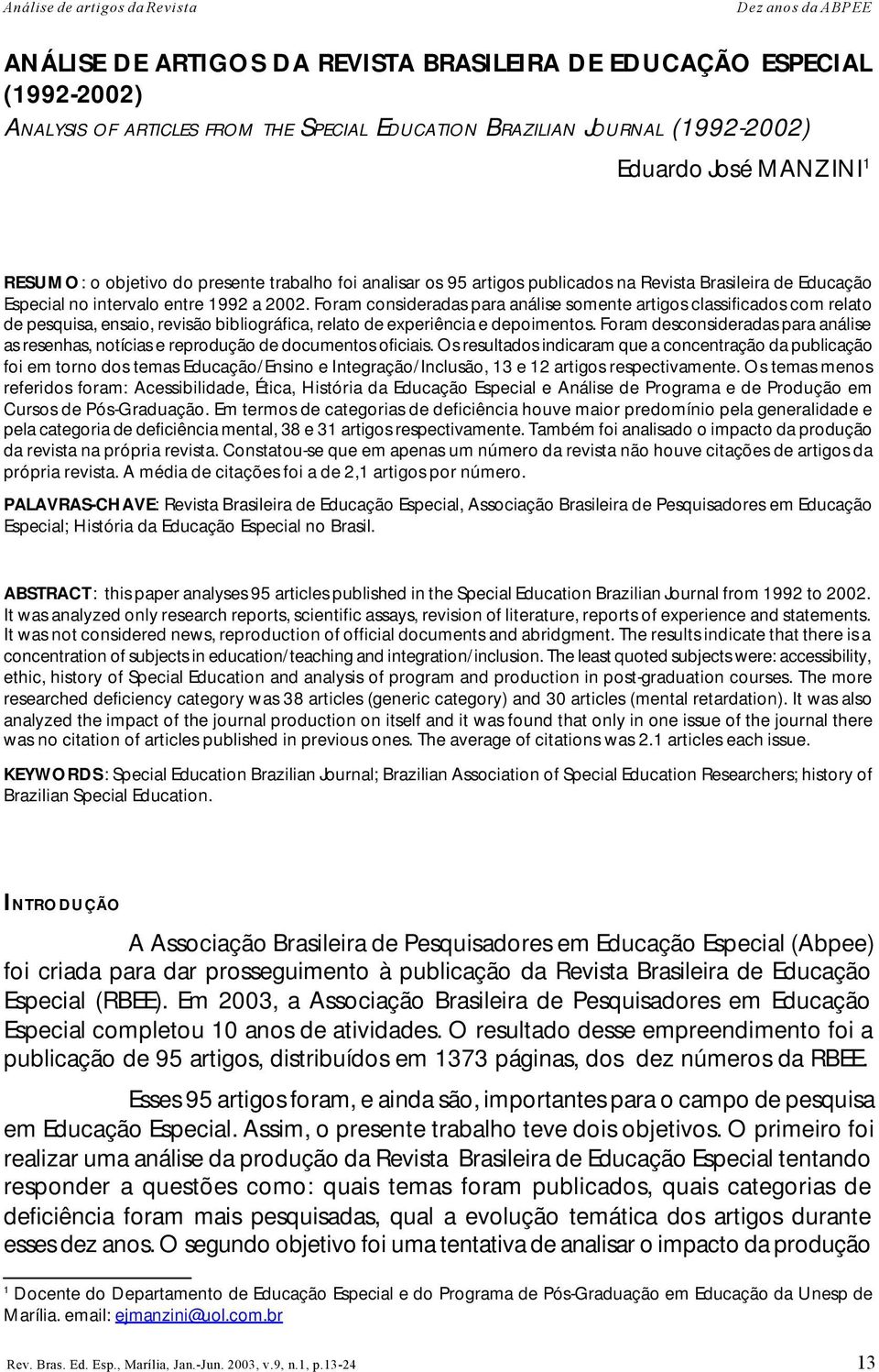 Foram consideradas para análise somente artigos classificados com relato de pesquisa, ensaio, revisão bibliográfica, relato de experiência e depoimentos.