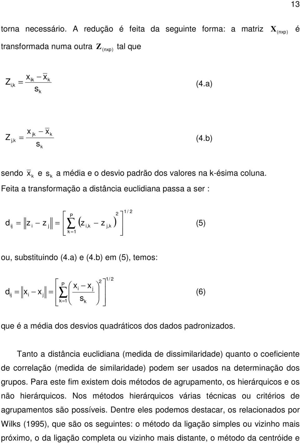 Feita a transformação a distância euclidiana passa a ser : d P = z i z j = k = 1 2 ( z z ) i,k j,k 1/ 2 (5) ou, substituindo (4.a) e (4.