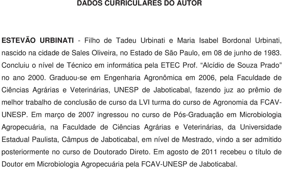 Graduou-se em Engenharia Agronômica em 2006, pela Faculdade de Ciências Agrárias e Veterinárias, UNESP de Jaboticabal, fazendo juz ao prêmio de melhor trabalho de conclusão de curso da LVI turma do