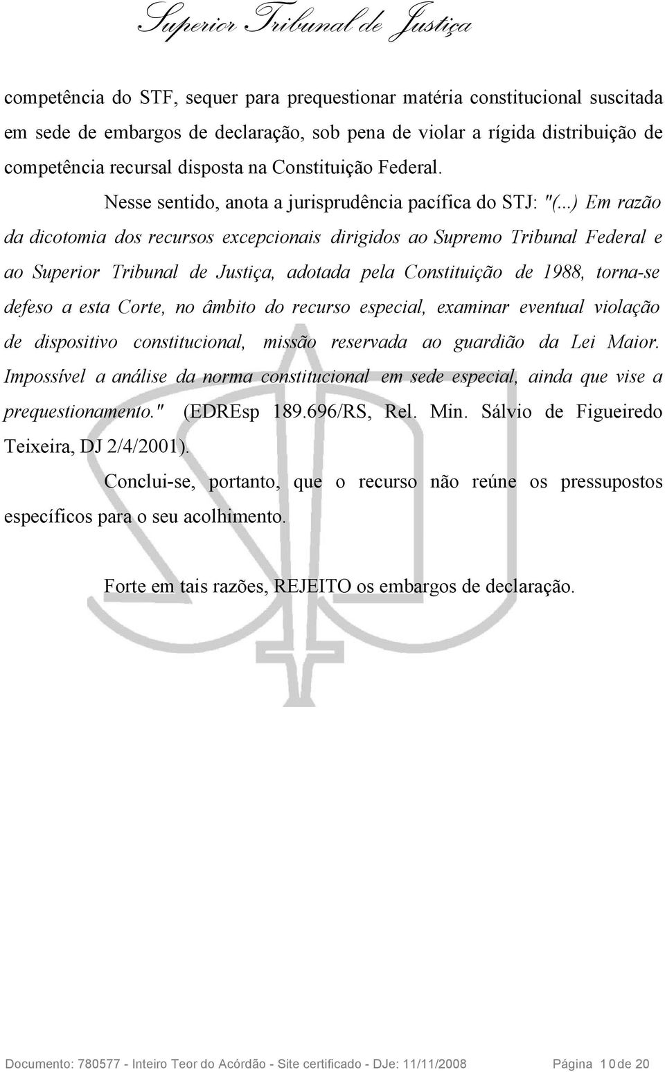 ..) Em razão da dicotomia dos recursos excepcionais dirigidos ao Supremo Tribunal Federal e ao Superior Tribunal de Justiça, adotada pela Constituição de 1988, torna-se defeso a esta Corte, no âmbito