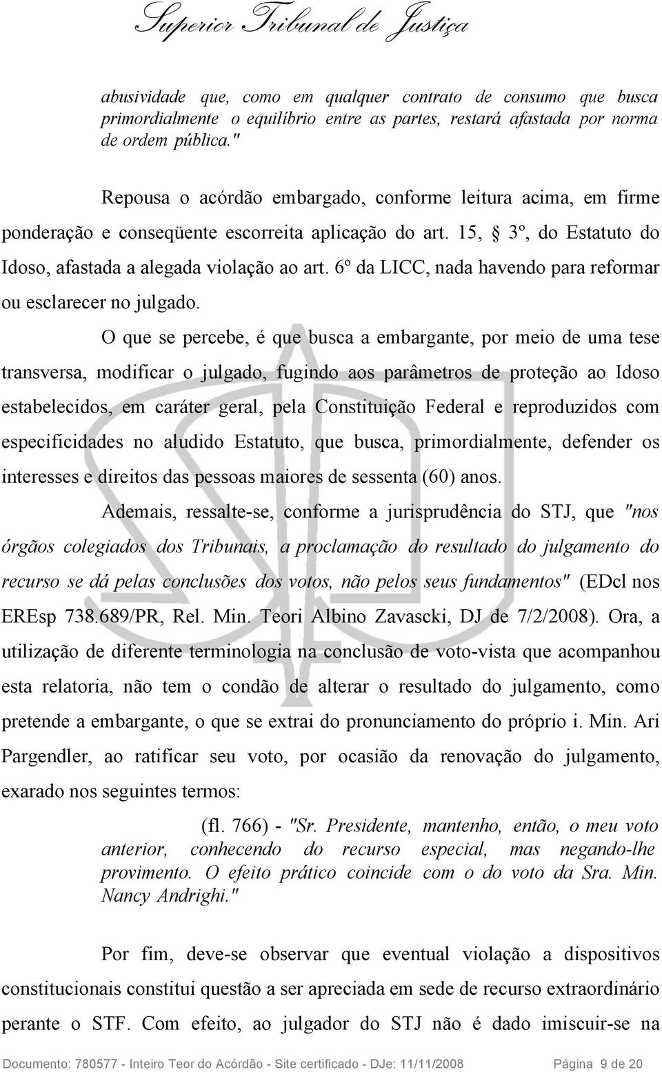 6º da LICC, nada havendo para reformar ou esclarecer no julgado.