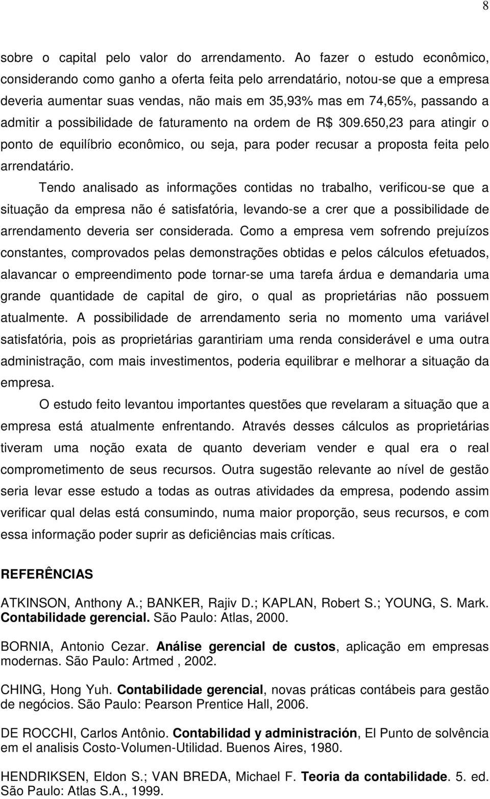 possibilidade de faturamento na ordem de R$ 309.650,23 para atingir o ponto de equilíbrio econômico, ou seja, para poder recusar a proposta feita pelo arrendatário.