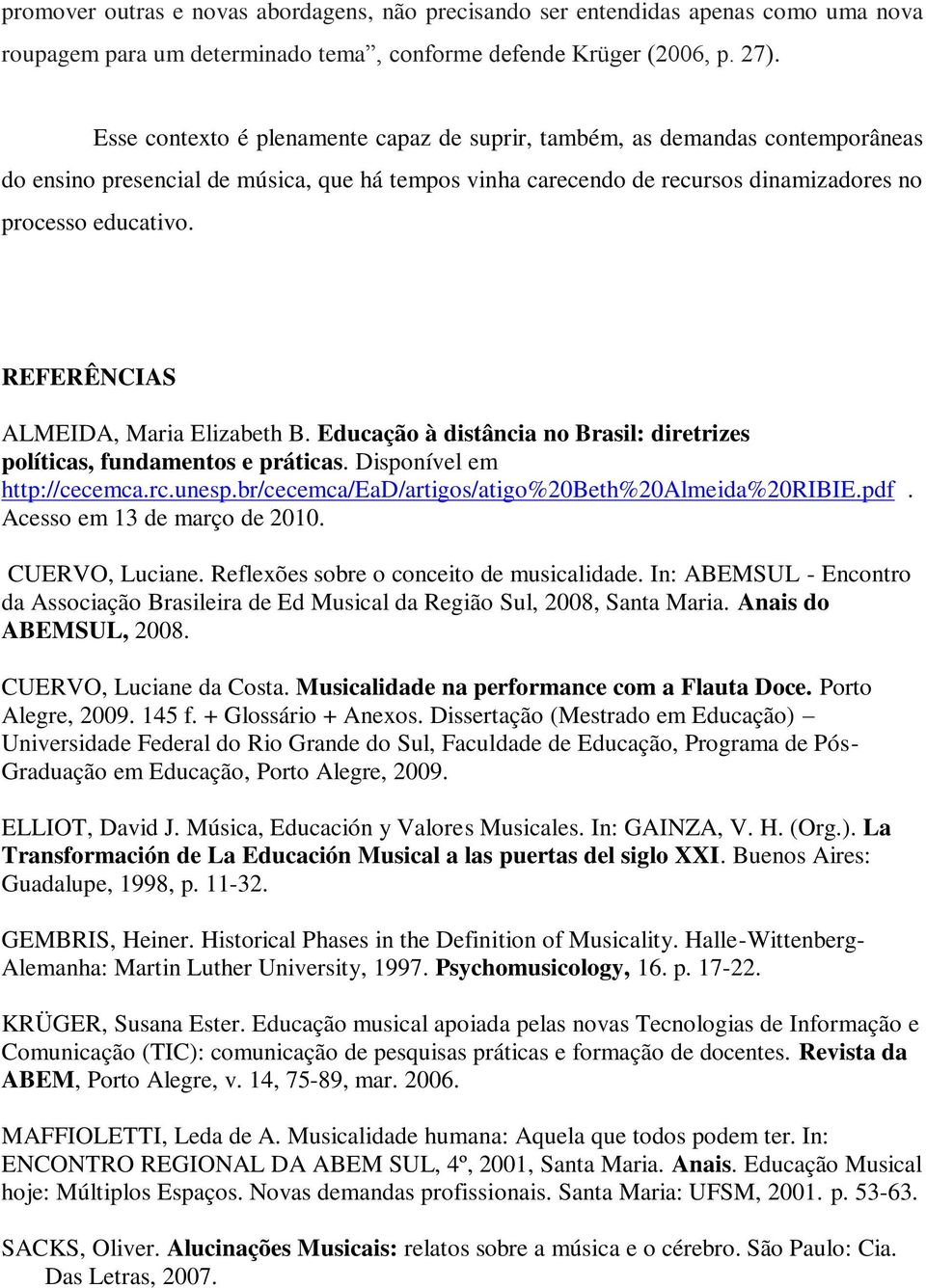 REFERÊNCIAS ALMEIDA, Maria Elizabeth B. Educação à distância no Brasil: diretrizes políticas, fundamentos e práticas. Disponível em http://cecemca.rc.unesp.