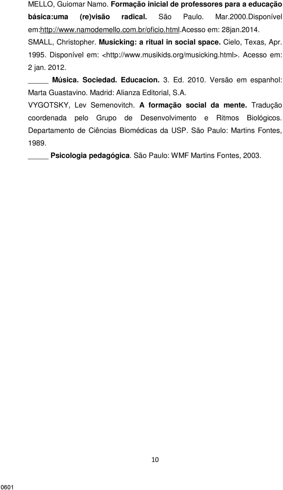 Música. Sociedad. Educacion. 3. Ed. 2010. Versão em espanhol: Marta Guastavino. Madrid: Alianza Editorial, S.A. VYGOTSKY, Lev Semenovitch. A formação social da mente.