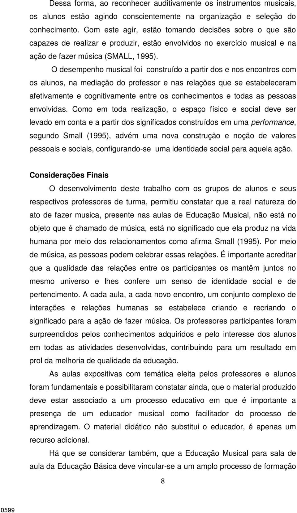 O desempenho musical foi construído a partir dos e nos encontros com os alunos, na mediação do professor e nas relações que se estabeleceram afetivamente e cognitivamente entre os conhecimentos e