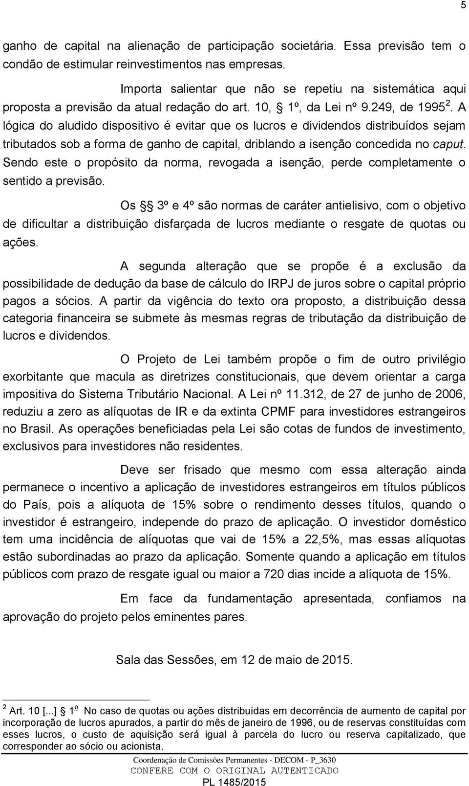 A lógica do aludido dispositivo é evitar que os lucros e dividendos distribuídos sejam tributados sob a forma de ganho de capital, driblando a isenção concedida no caput.