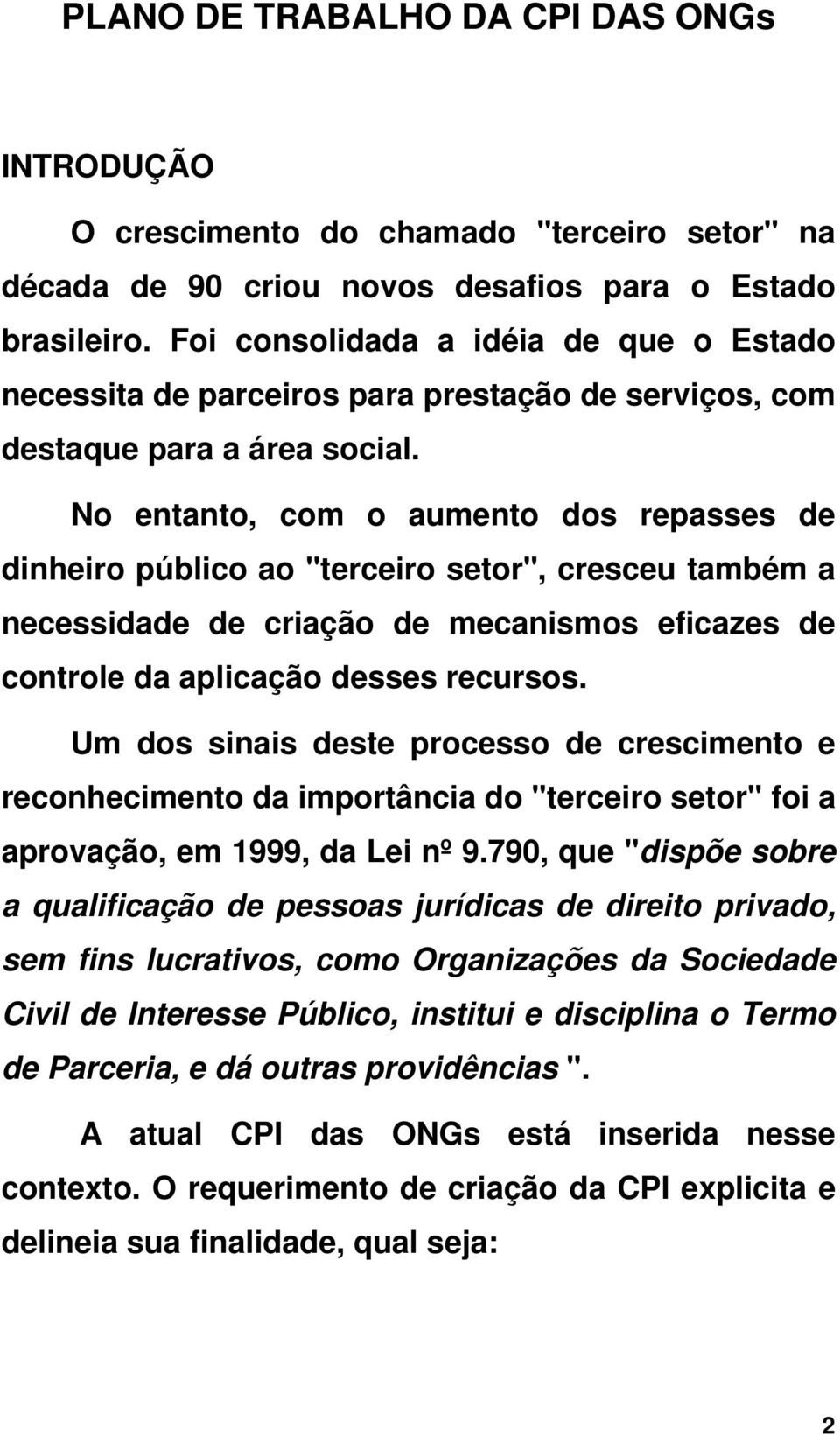 No entanto, com o aumento dos repasses de dinheiro público ao "terceiro setor", cresceu também a necessidade de criação de mecanismos eficazes de controle da aplicação desses recursos.