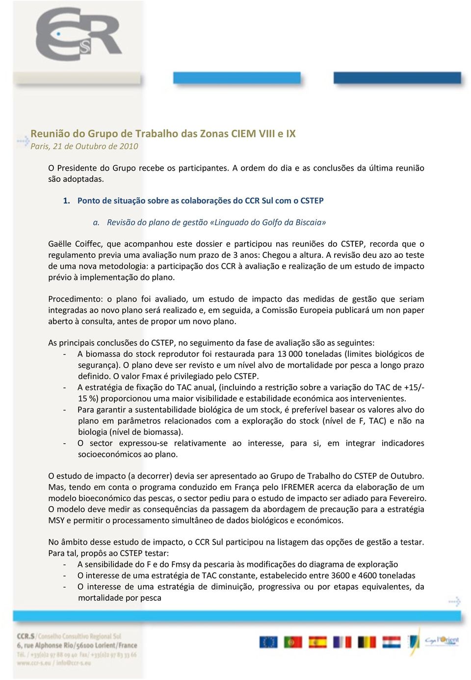 Revisão do plano de gestão «Linguado do Golfo da Biscaia» Gaëlle Coiffec, que acompanhou este dossier e participou nas reuniões do CSTEP, recorda que o regulamento previa uma avaliação num prazo de 3