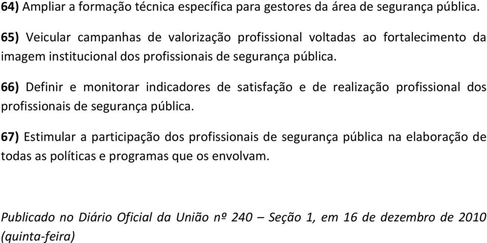 66) Definir e monitorar indicadores de satisfação e de realização profissional dos profissionais de segurança pública.