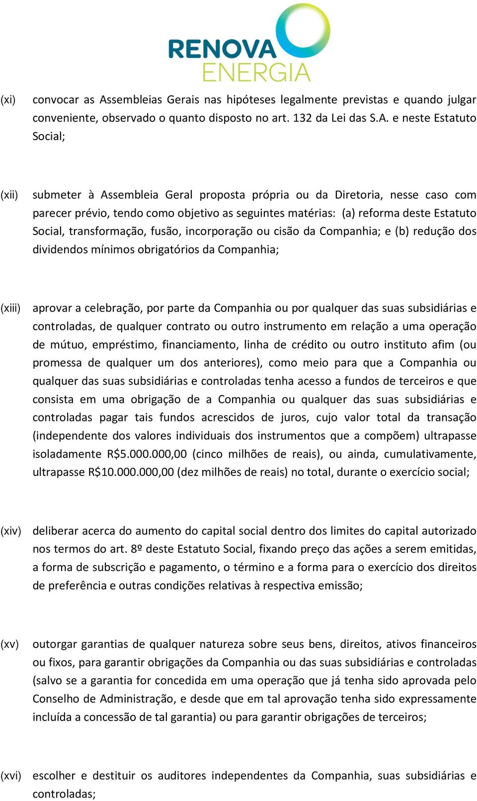 e neste Estatuto Social; (xii) submeter à Assembleia Geral proposta própria ou da Diretoria, nesse caso com parecer prévio, tendo como objetivo as seguintes matérias: (a) reforma deste Estatuto