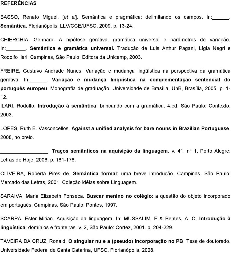 Campinas, São Paulo: Editora da Unicamp, 2003. FREIRE, Gustavo Andrade Nunes. Variação e mudança lingüística na perspectiva da gramática gerativa. In:.