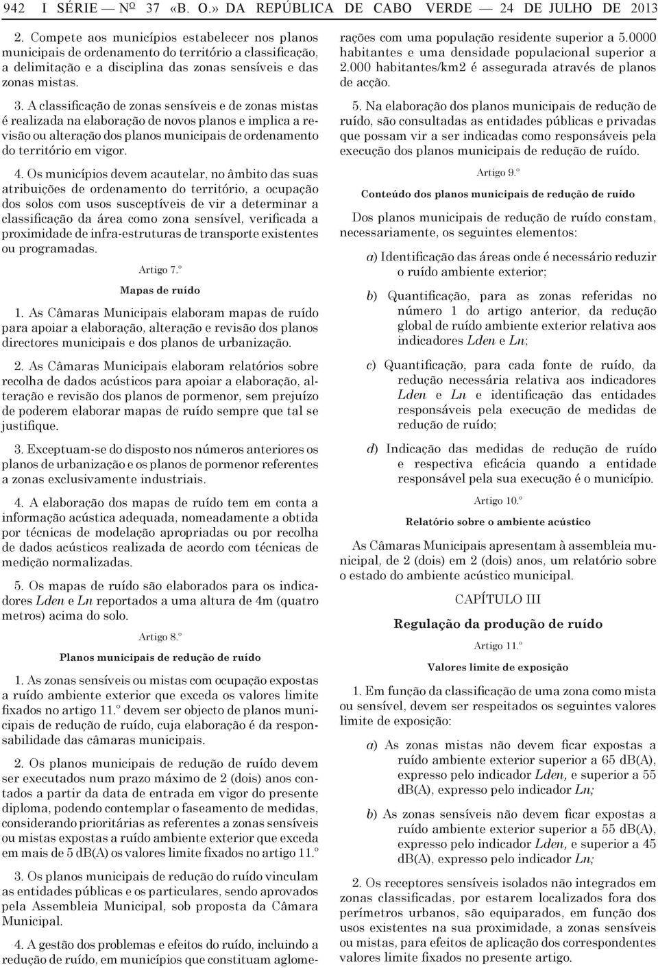 A classificação de zonas sensíveis e de zonas mistas é realizada na elaboração de novos planos e implica a revisão ou alteração dos planos municipais de ordenamento do território em vigor. 4.