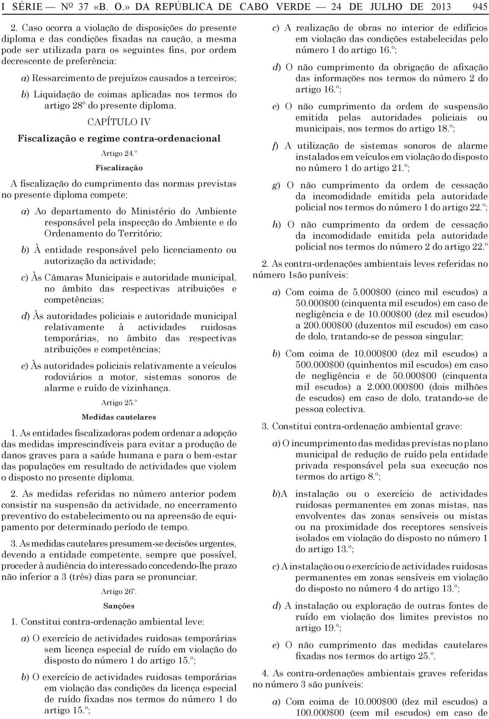 de prejuízos causados a terceiros; b) Liquidação de coimas aplicadas nos termos do artigo 28º do presente diploma. CAPÍTULO IV Fiscalização e regime contra-ordenacional Artigo 24.