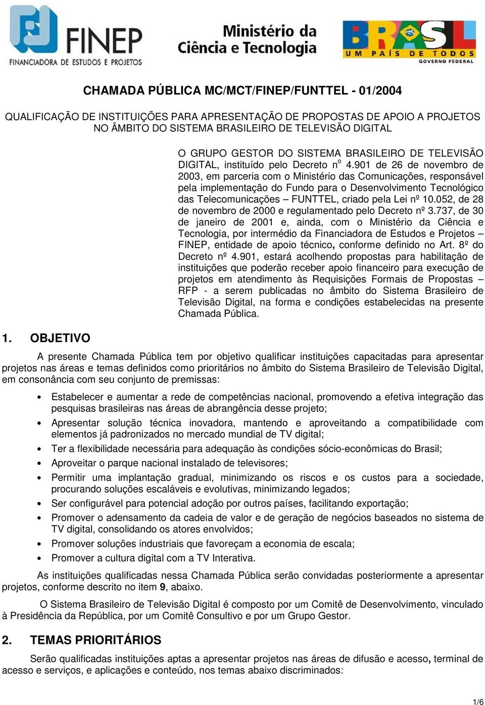 901 de 26 de novembro de 2003, em parceria com o Ministério das Comunicações, responsável pela implementação do Fundo para o Desenvolvimento Tecnológico das Telecomunicações FUNTTEL, criado pela Lei