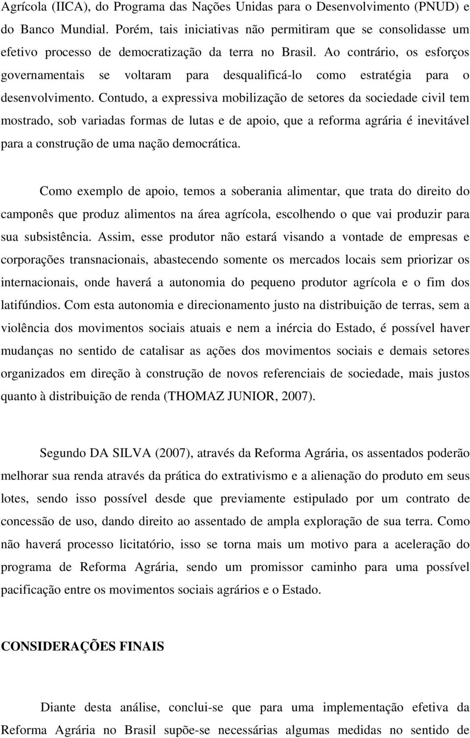 Ao contrário, os esforços governamentais se voltaram para desqualificá-lo como estratégia para o desenvolvimento.