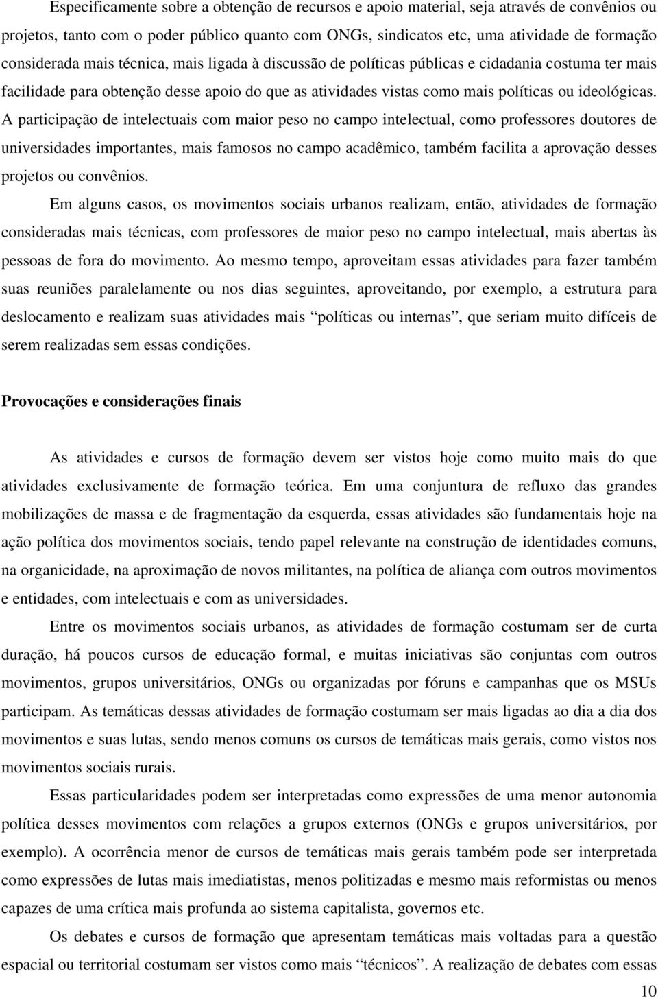 A participação de intelectuais com maior peso no campo intelectual, como professores doutores de universidades importantes, mais famosos no campo acadêmico, também facilita a aprovação desses