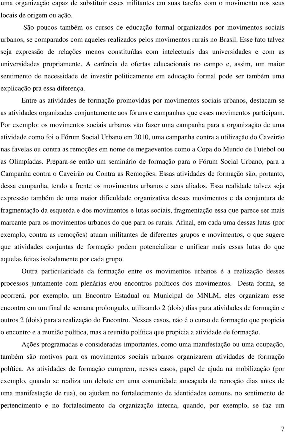 Esse fato talvez seja expressão de relações menos constituídas com intelectuais das universidades e com as universidades propriamente.