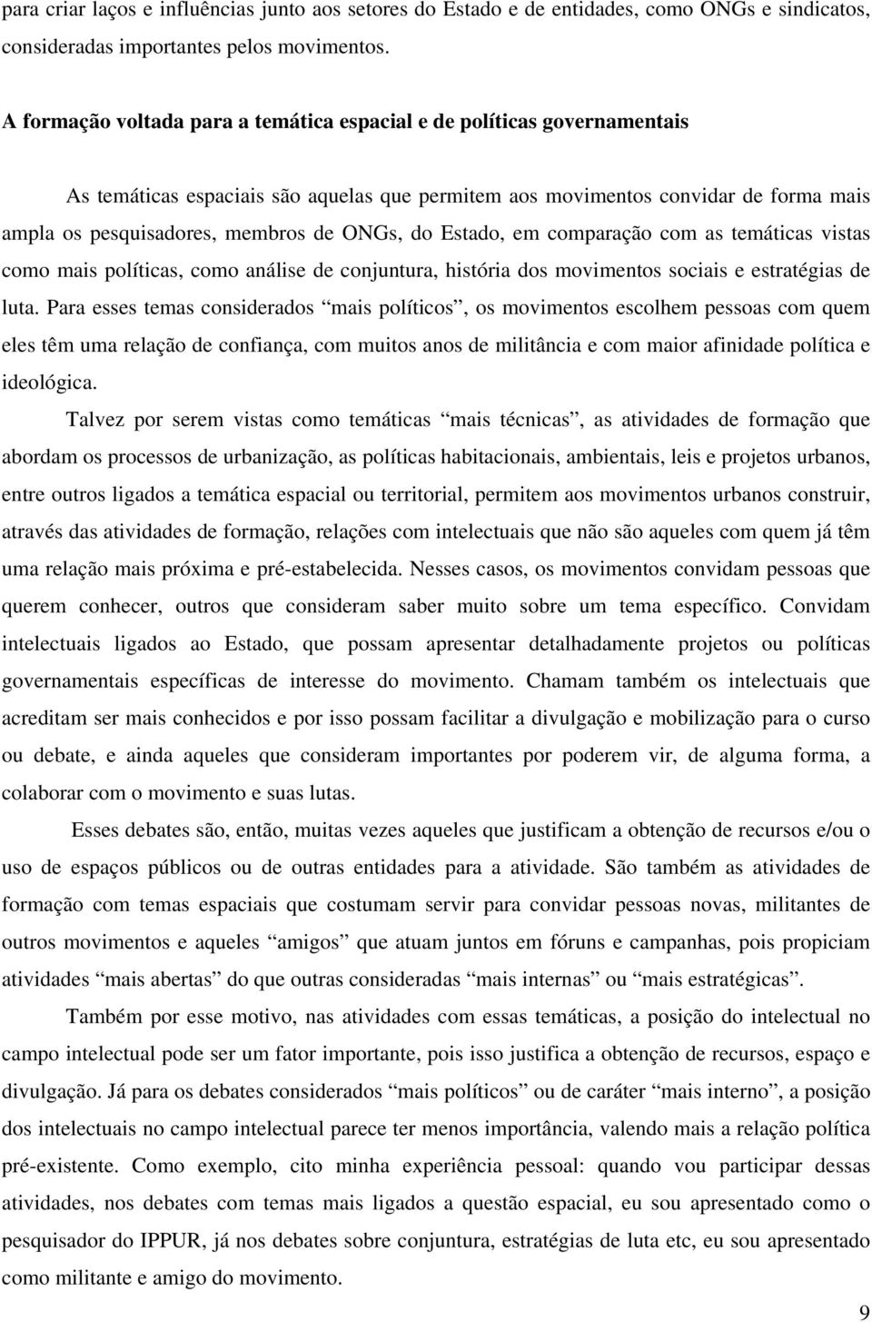 ONGs, do Estado, em comparação com as temáticas vistas como mais políticas, como análise de conjuntura, história dos movimentos sociais e estratégias de luta.