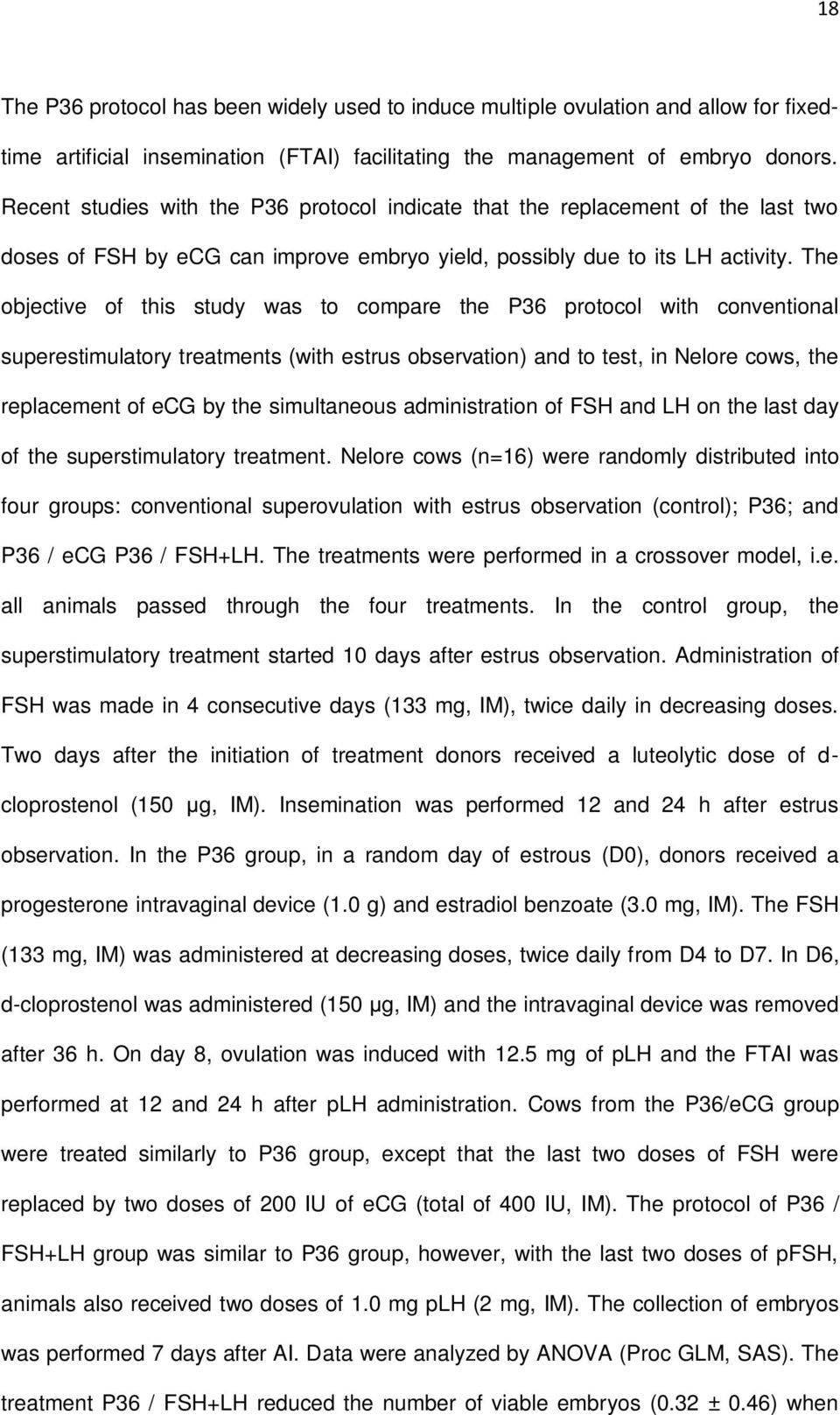 The objective of this study was to compare the P36 protocol with conventional superestimulatory treatments (with estrus observation) and to test, in Nelore cows, the replacement of ecg by the