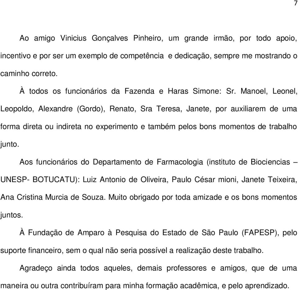 Manoel, Leonel, Leopoldo, Alexandre (Gordo), Renato, Sra Teresa, Janete, por auxiliarem de uma forma direta ou indireta no experimento e também pelos bons momentos de trabalho junto.