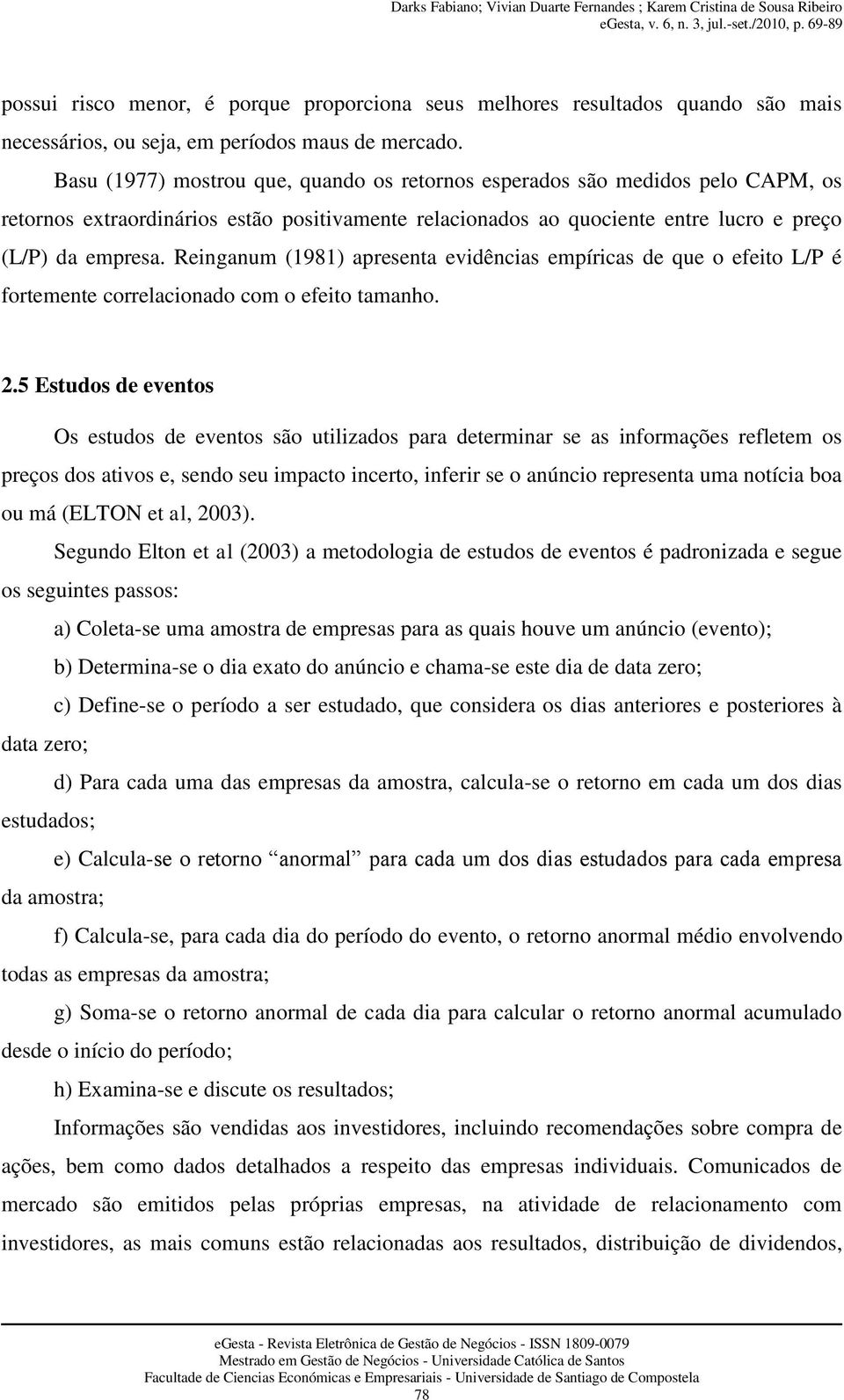 Reinganum (1981) apresenta evidências empíricas de que o efeito L/P é fortemente correlacionado com o efeito tamanho. 2.