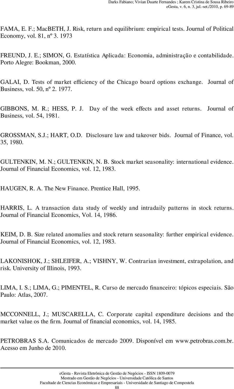 50, nº 2. 1977. GIBBONS, M. R.; HESS, P. J. Day of the week effects and asset returns. Journal of Business, vol. 54, 1981. GROSSMAN, S.J.; HART, O.D. Disclosure law and takeover bids.