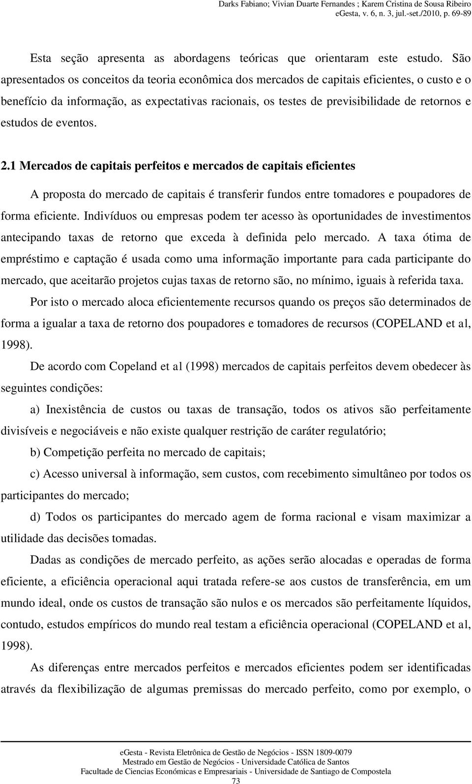 estudos de eventos. 2.1 Mercados de capitais perfeitos e mercados de capitais eficientes A proposta do mercado de capitais é transferir fundos entre tomadores e poupadores de forma eficiente.