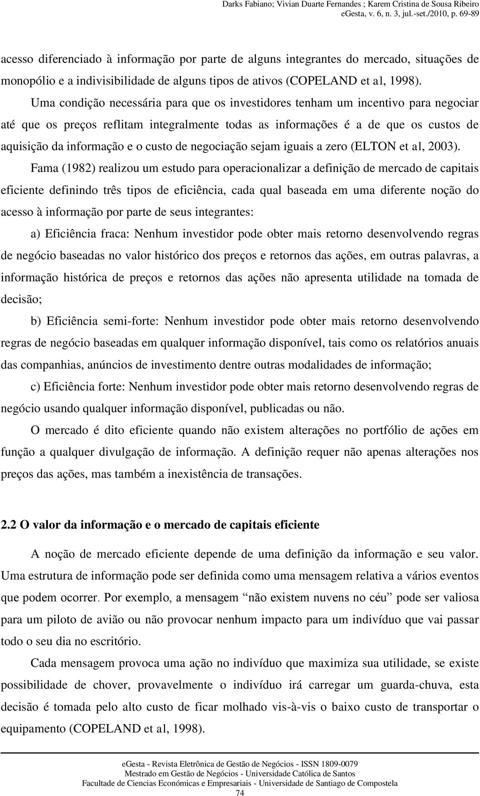 custo de negociação sejam iguais a zero (ELTON et al, 2003).