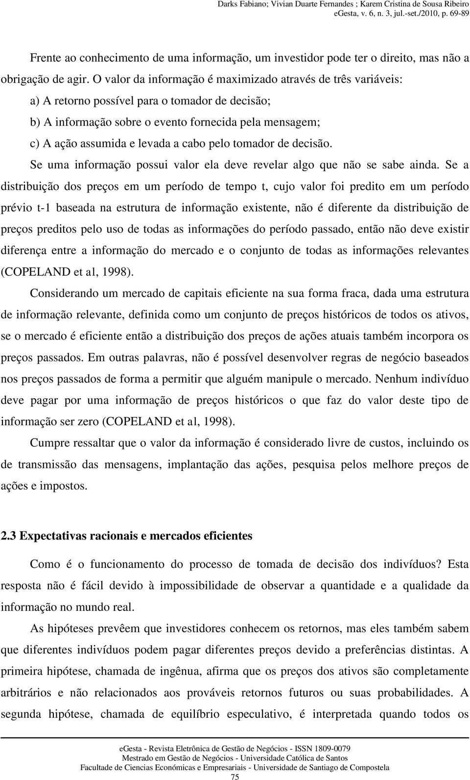 cabo pelo tomador de decisão. Se uma informação possui valor ela deve revelar algo que não se sabe ainda.