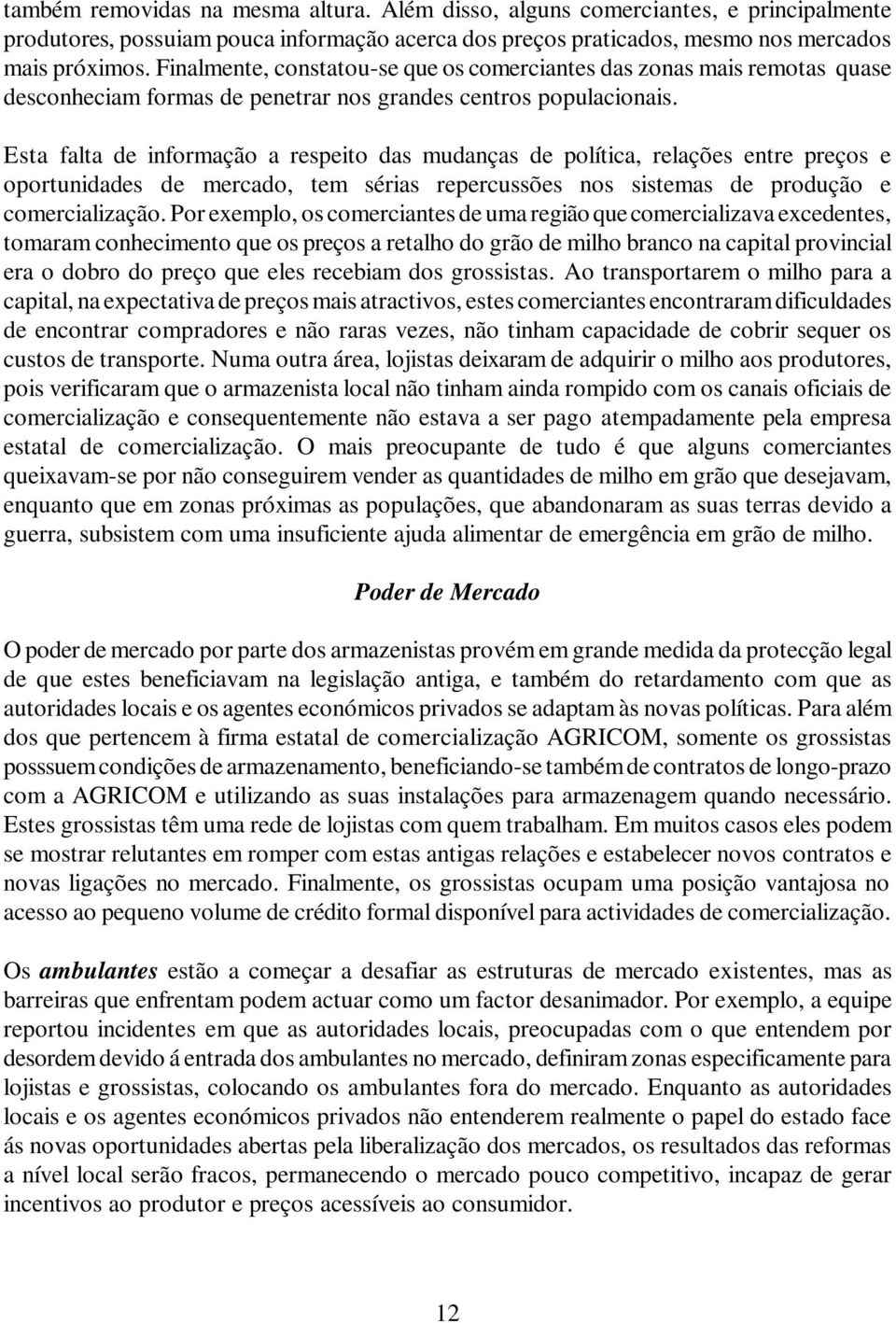 Esta falta de informação a respeito das mudanças de política, relações entre preços e oportunidades de mercado, tem sérias repercussões nos sistemas de produção e comercialização.